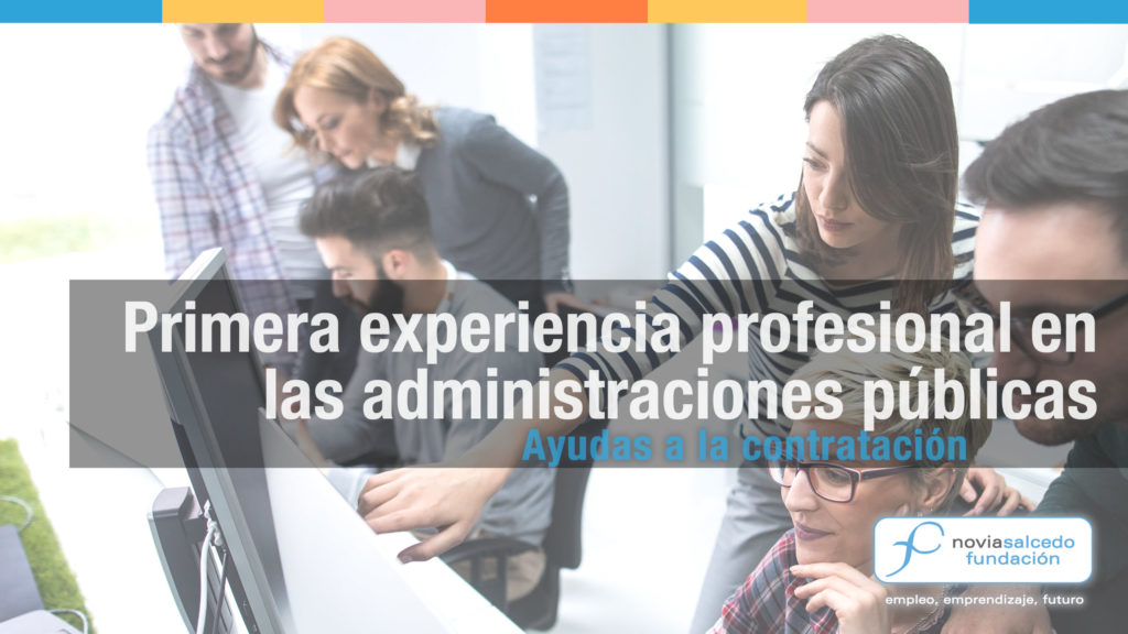 Primera experiencia profesional en administraciones públicas. Ayudas a la contratación.