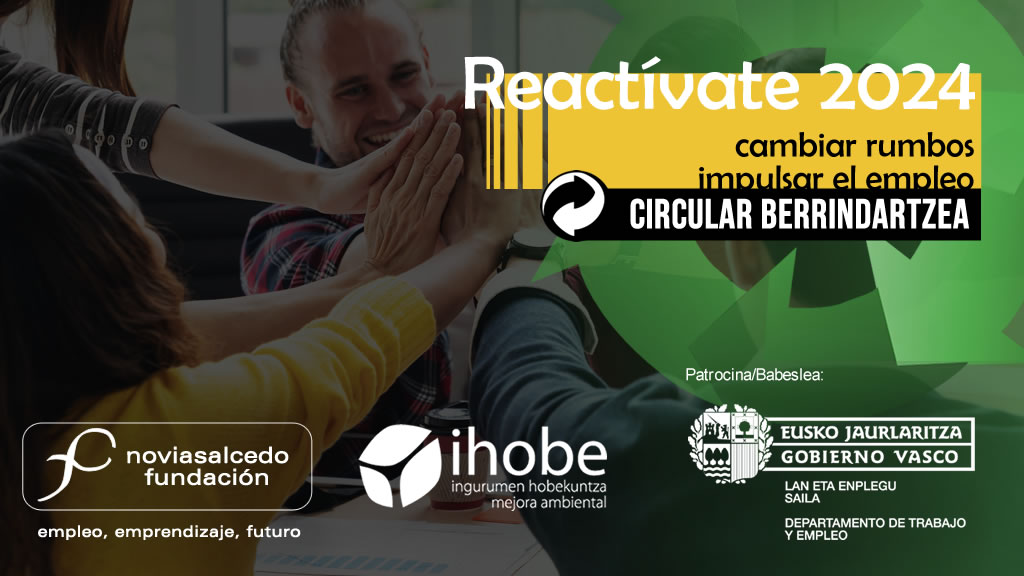 Reactívate 2024 Circular Berrindartzea. Un programa de Fundación Novia Salcedo en colaboración con Ihobe. Patrocina Gobierno Vasco, Departamento de Empleo y trabajo.